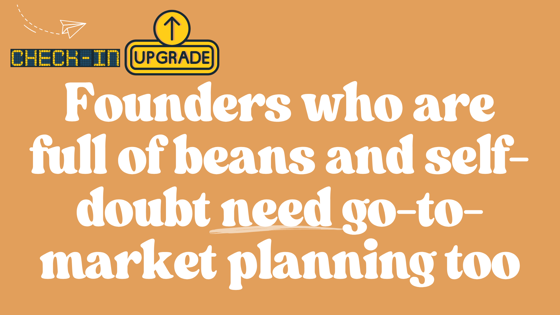 Founders who are full of beans and self-doubt need go-to-market planning too